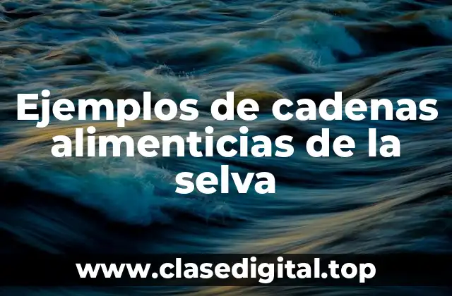Ejemplos de cadenas alimenticias de la selva