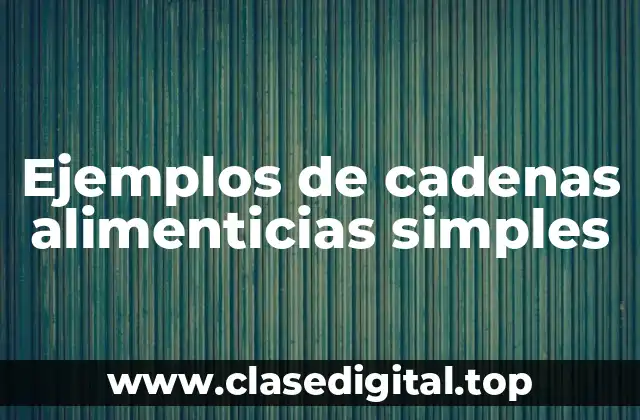 Ejemplos de cadenas alimenticias simples