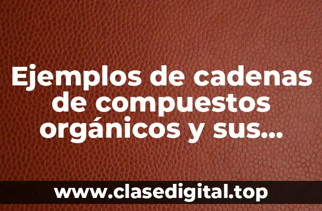 Ejemplos de cadenas de compuestos orgánicos y sus nombres