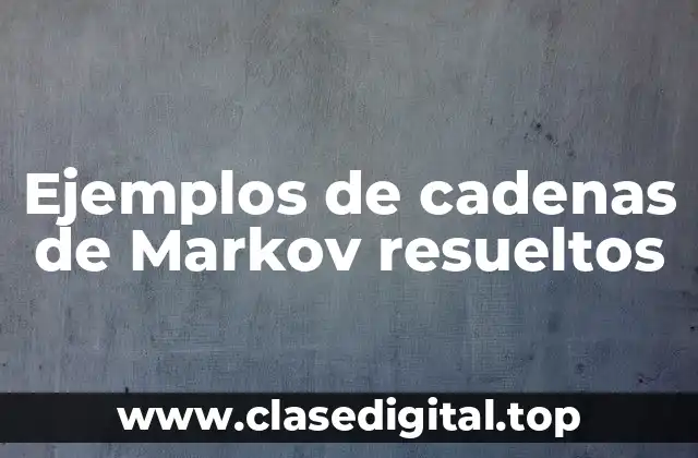 Ejemplos de cadenas de Markov resueltos