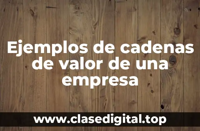 Ejemplos de cadenas de valor de una empresa