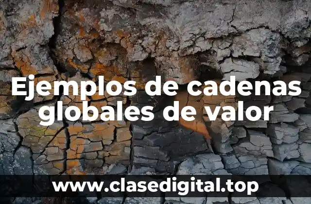 Ejemplos de cadenas globales de valor