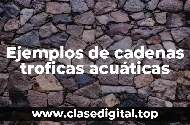 Ejemplos de cadenas troficas acuáticas