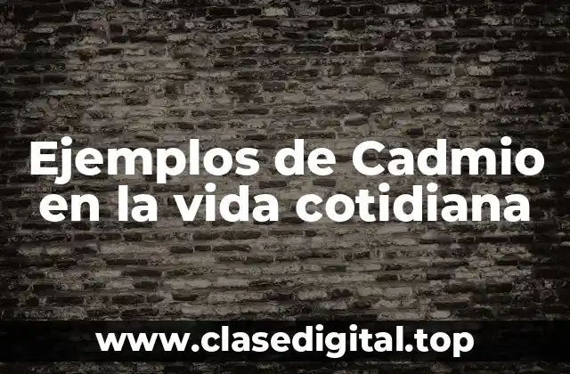 Ejemplos de Cadmio en la vida cotidiana