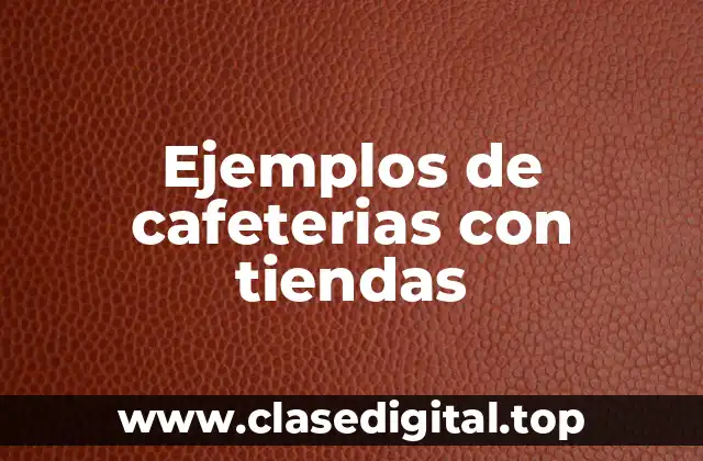 Ejemplos de cafeterias con tiendas