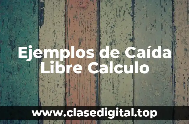 Ejemplos de Caída Libre Calculo
