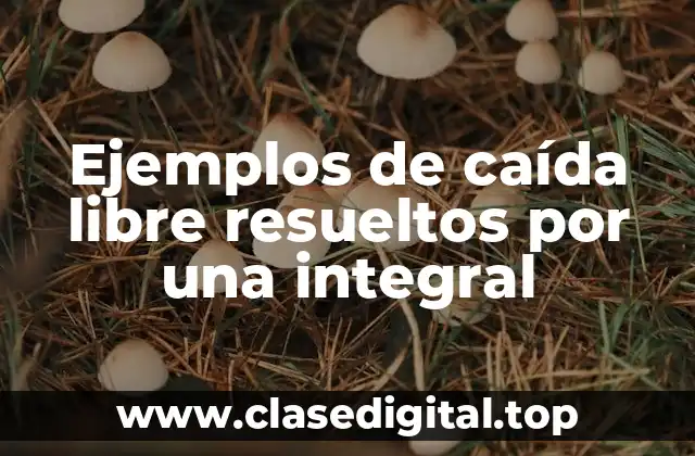 Ejemplos de caída libre resueltos por una integral