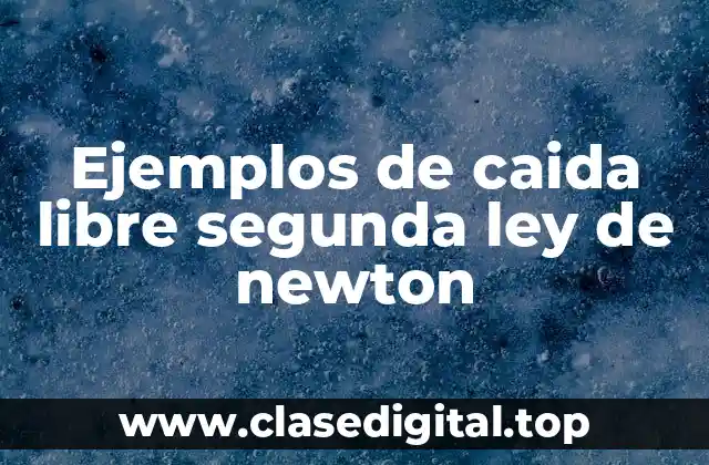 Ejemplos de caida libre segunda ley de newton