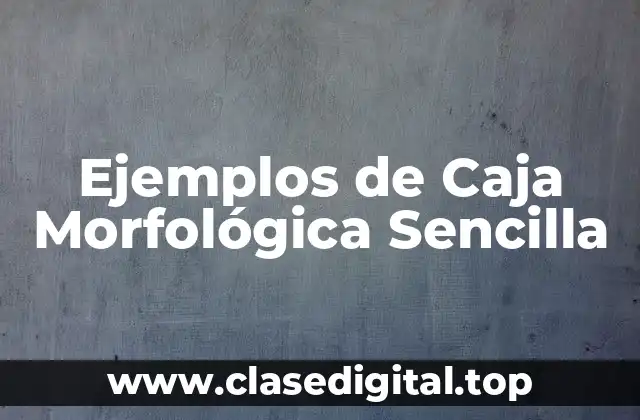 Ejemplos de Caja Morfológica Sencilla