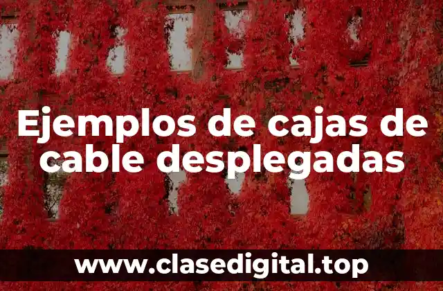 Ejemplos de cajas de cable desplegadas