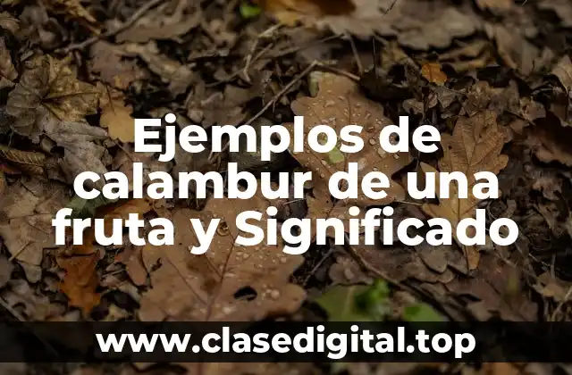 Ejemplos de calambur de una fruta y Significado