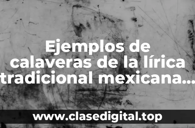 Ejemplos de calaveras de la lírica tradicional mexicana cortos y Significado