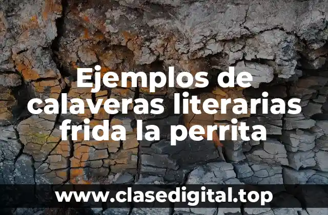 Ejemplos de calaveras literarias frida la perrita
