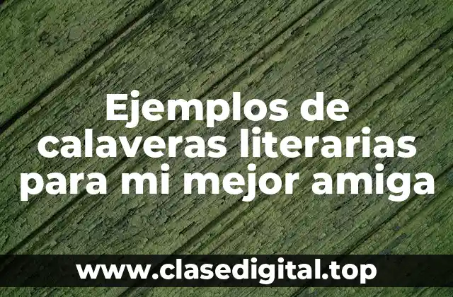 Ejemplos de calaveras literarias para mi mejor amiga