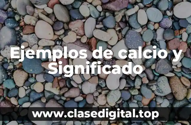 Ejemplos de calcio y Significado