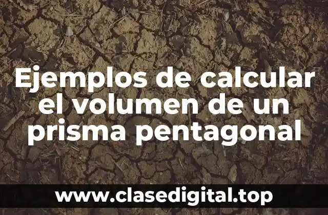 Ejemplos de calcular el volumen de un prisma pentagonal
