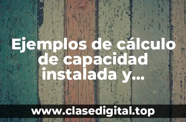 Ejemplos de cálculo de capacidad instalada y Significado