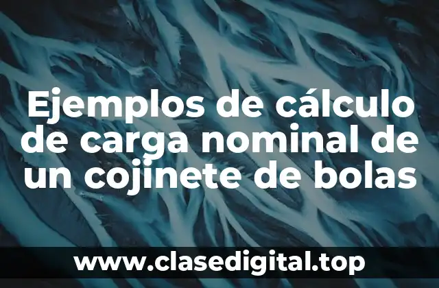 Ejemplos de cálculo de carga nominal de un cojinete de bolas