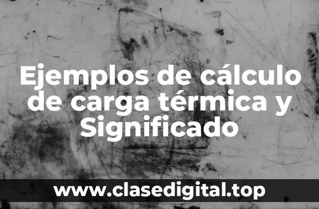 Ejemplos de cálculo de carga térmica y Significado