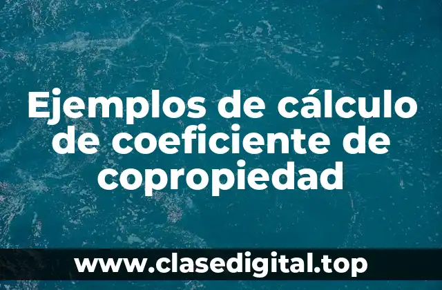 Ejemplos de cálculo de coeficiente de copropiedad