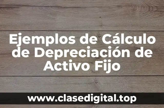Ejemplos de Cálculo de Depreciación de Activo Fijo
