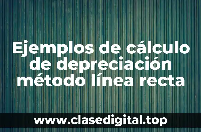 Ejemplos de cálculo de depreciación método línea recta