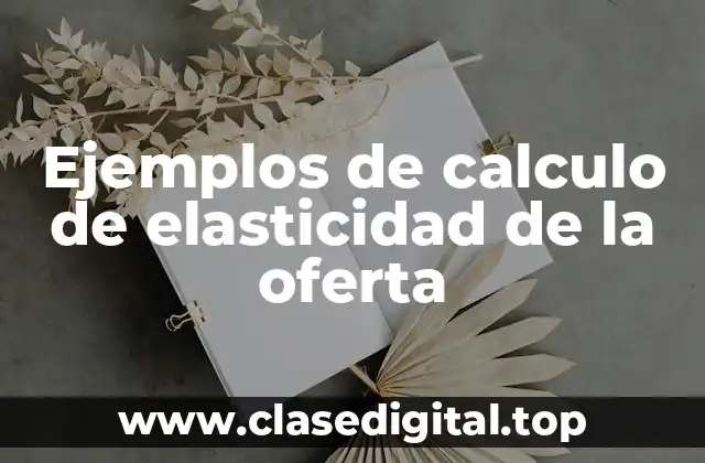 Ejemplos de calculo de elasticidad de la oferta