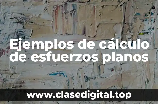 Ejemplos de cálculo de esfuerzos planos