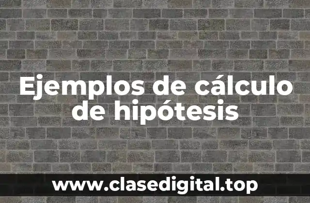 Ejemplos de cálculo de hipótesis
