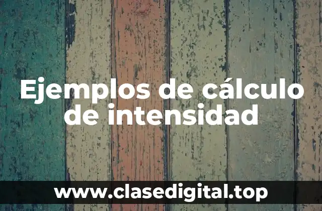 Ejemplos de cálculo de intensidad