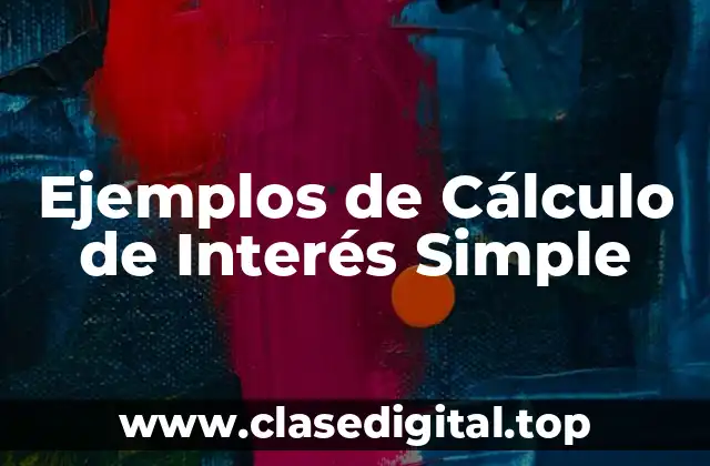 Ejemplos de Cálculo de Interés Simple