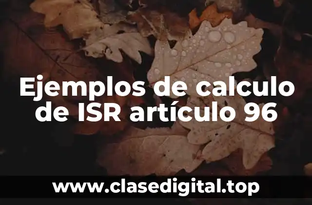 Ejemplos de cálculo de ISR artículo 96-97