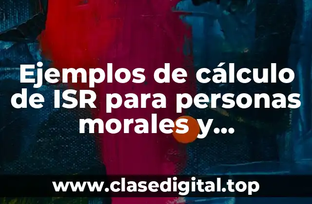 Ejemplos de cálculo de ISR para personas morales y Significado