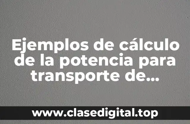 Ejemplos de cálculo de la potencia para transporte de sólidos y Significado
