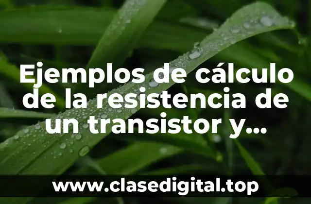 Ejemplos de cálculo de la resistencia de un transistor y Significado