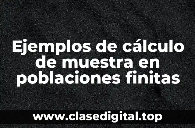 Ejemplos de cálculo de muestra en poblaciones finitas
