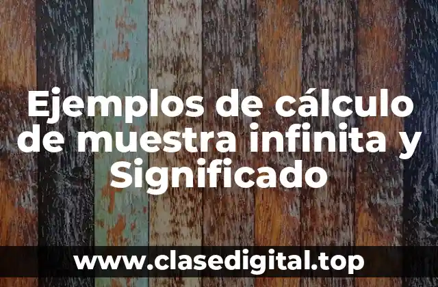 Ejemplos de cálculo de muestra infinita y Significado