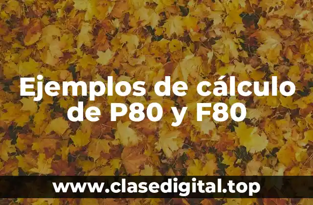 Ejemplos de cálculo de P80 y F80