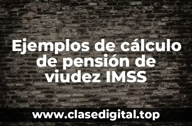 Ejemplos de cálculo de pensión de viudez IMSS