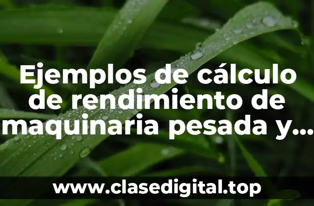 Ejemplos de cálculo de rendimiento de maquinaria pesada y Significado