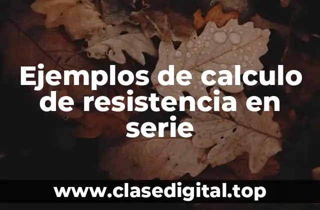 Ejemplos de calculo de resistencia en serie