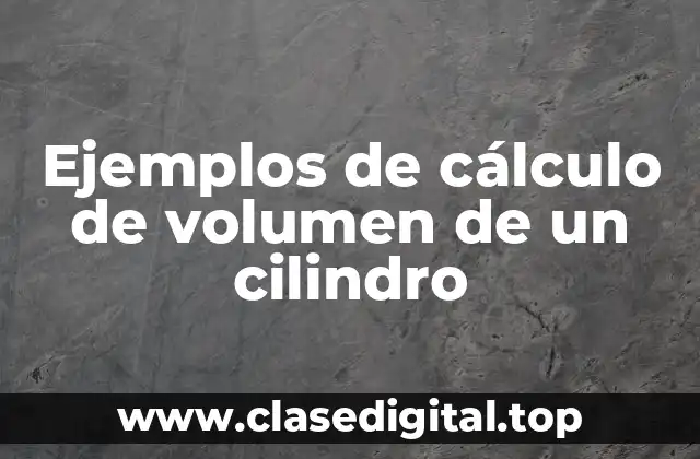 Ejemplos de cálculo de volumen de un cilindro