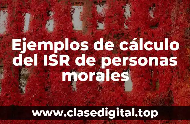 Ejemplos de cálculo del ISR de personas morales