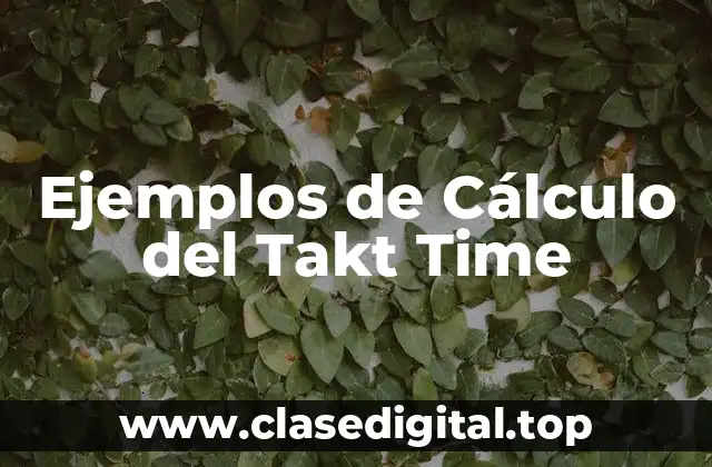 Ejemplos de Cálculo del Takt Time