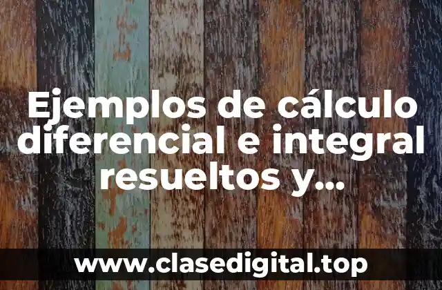 Ejemplos de cálculo diferencial e integral resueltos y Significado