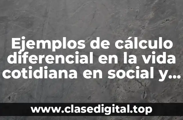 Ejemplos de cálculo diferencial en la vida cotidiana en social y Significado