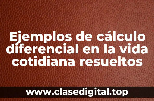 Ejemplos de cálculo diferencial en la vida cotidiana resueltos