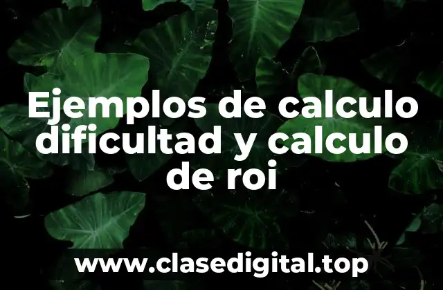 Ejemplos de calculo dificultad y calculo de roi