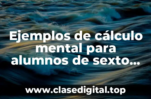 Ejemplos de cálculo mental para alumnos de sexto grado