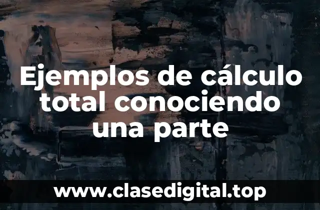 Ejemplos de cálculo total conociendo una parte